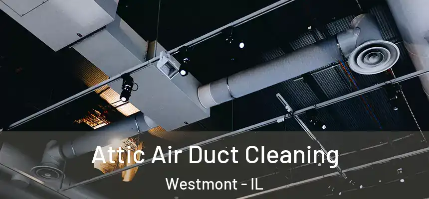 Attic Air Duct Cleaning Westmont - IL